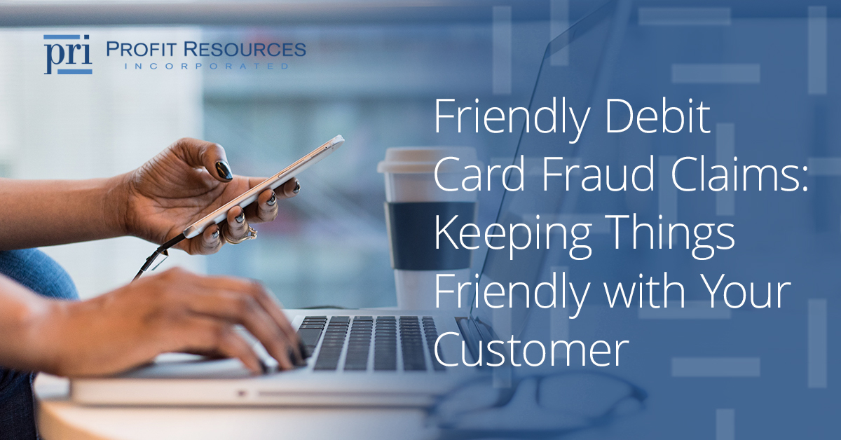 Friendly Debit Card Fraud Claims: Keeping Things Friendly with Your ...